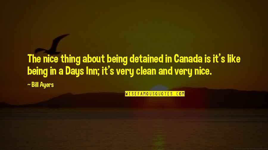 Clean Up Nice Quotes By Bill Ayers: The nice thing about being detained in Canada