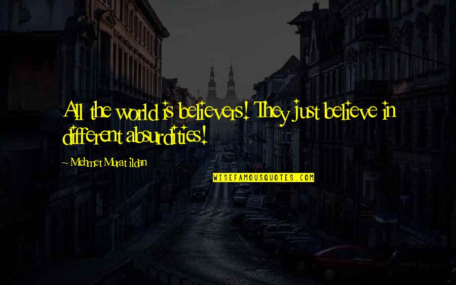 Clean Up Nice Quotes By Mehmet Murat Ildan: All the world is believers! They just believe