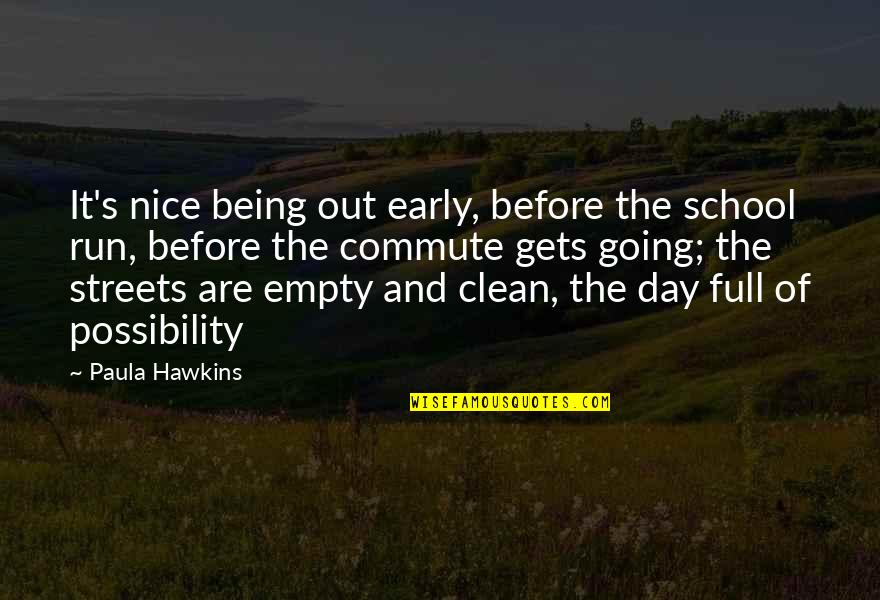 Clean Up Nice Quotes By Paula Hawkins: It's nice being out early, before the school