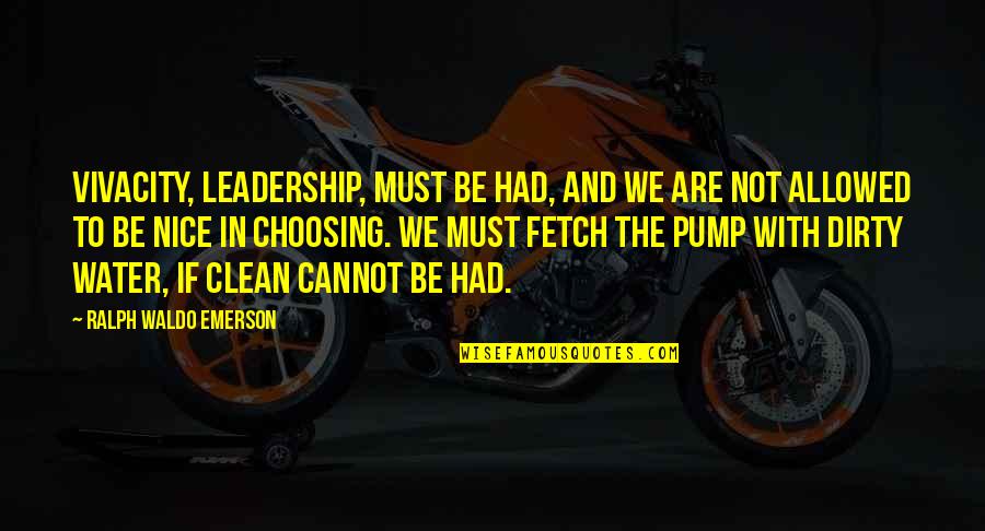 Clean Up Nice Quotes By Ralph Waldo Emerson: Vivacity, leadership, must be had, and we are