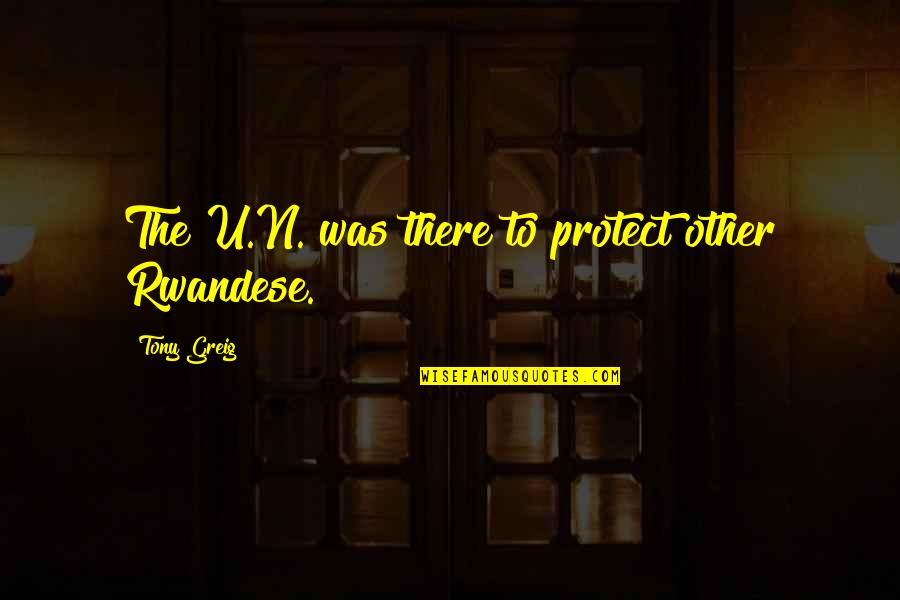 Clean Up Nice Quotes By Tony Greig: The U.N. was there to protect other Rwandese.