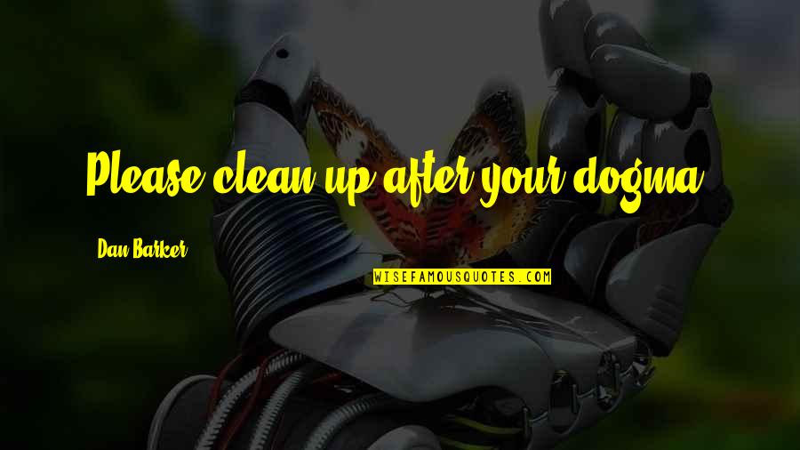 Clean Up Quotes By Dan Barker: Please clean up after your dogma.