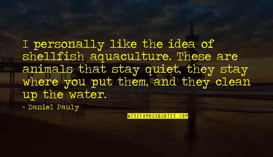 Clean Up Quotes By Daniel Pauly: I personally like the idea of shellfish aquaculture.