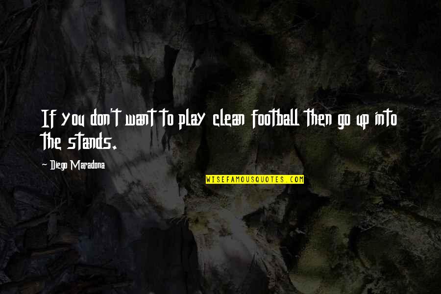 Clean Up Quotes By Diego Maradona: If you don't want to play clean football