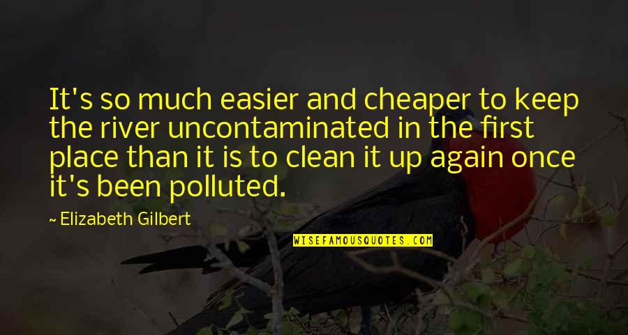 Clean Up Quotes By Elizabeth Gilbert: It's so much easier and cheaper to keep