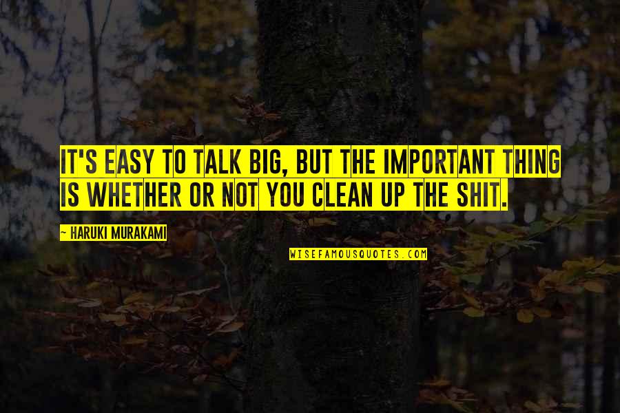 Clean Up Quotes By Haruki Murakami: It's easy to talk big, but the important