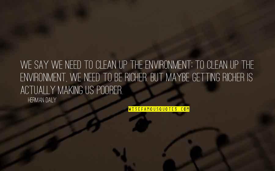 Clean Up Quotes By Herman Daly: We say we need to clean up the