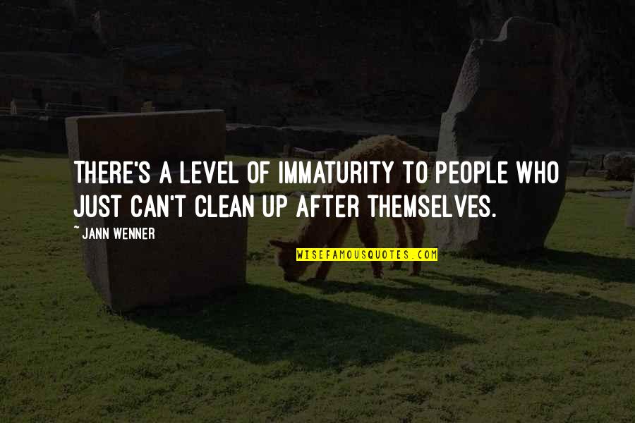 Clean Up Quotes By Jann Wenner: There's a level of immaturity to people who