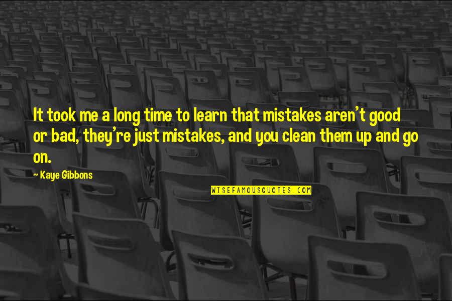 Clean Up Quotes By Kaye Gibbons: It took me a long time to learn