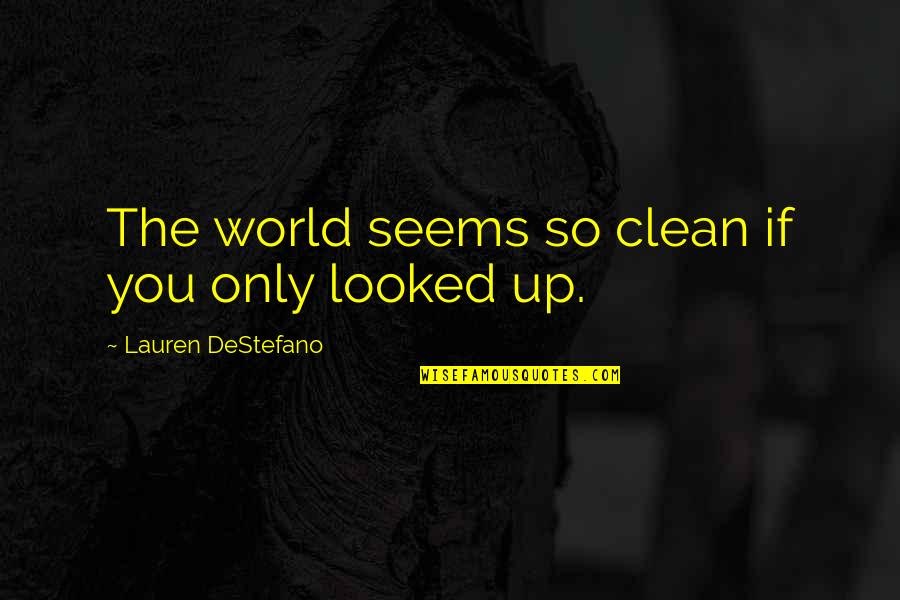 Clean Up Quotes By Lauren DeStefano: The world seems so clean if you only