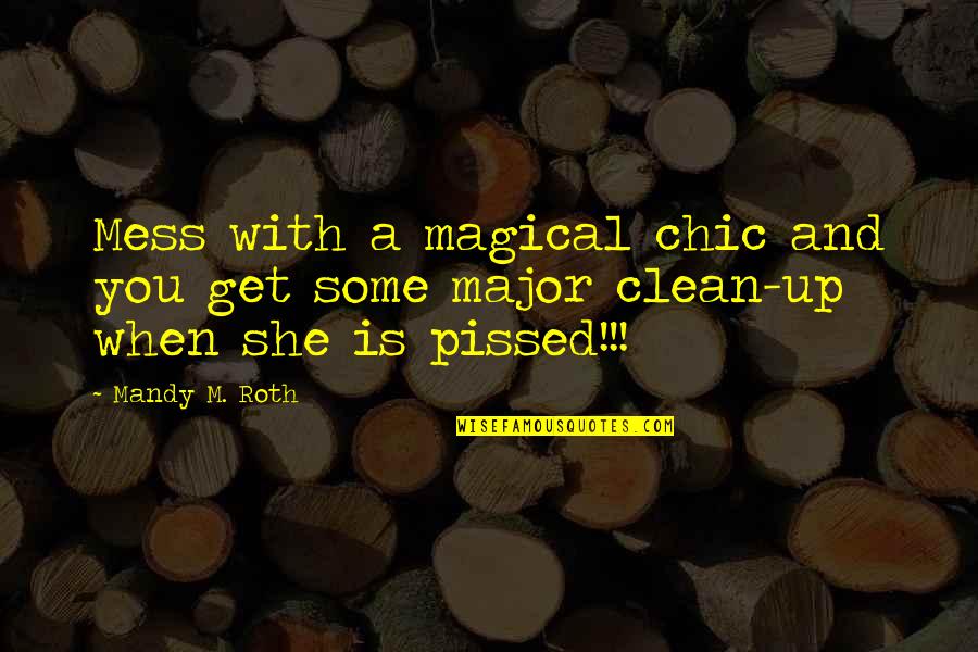Clean Up Quotes By Mandy M. Roth: Mess with a magical chic and you get