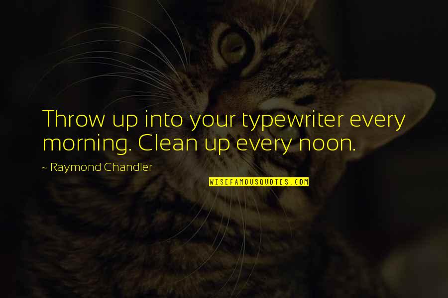 Clean Up Quotes By Raymond Chandler: Throw up into your typewriter every morning. Clean
