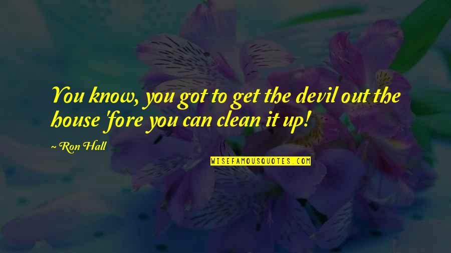 Clean Up Quotes By Ron Hall: You know, you got to get the devil