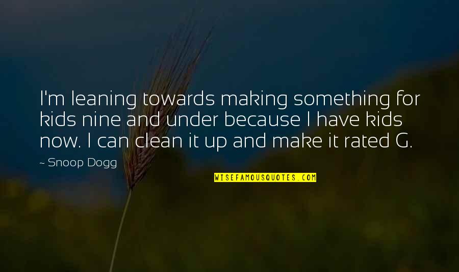 Clean Up Quotes By Snoop Dogg: I'm leaning towards making something for kids nine