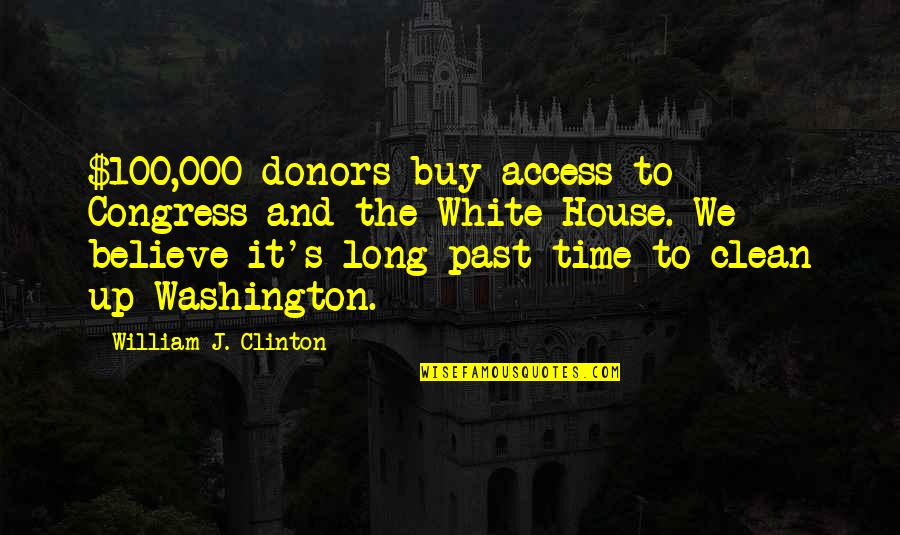 Clean Up Quotes By William J. Clinton: $100,000 donors buy access to Congress and the