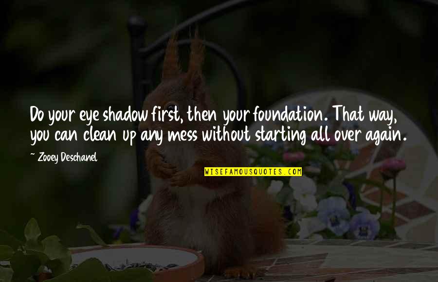 Clean Up Quotes By Zooey Deschanel: Do your eye shadow first, then your foundation.