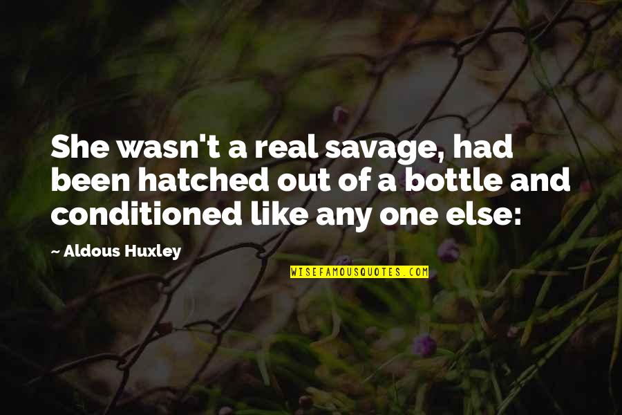 Clean Up Well Quotes By Aldous Huxley: She wasn't a real savage, had been hatched