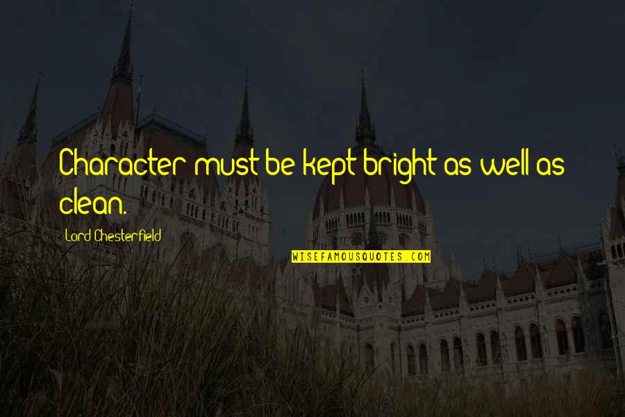 Clean Up Well Quotes By Lord Chesterfield: Character must be kept bright as well as