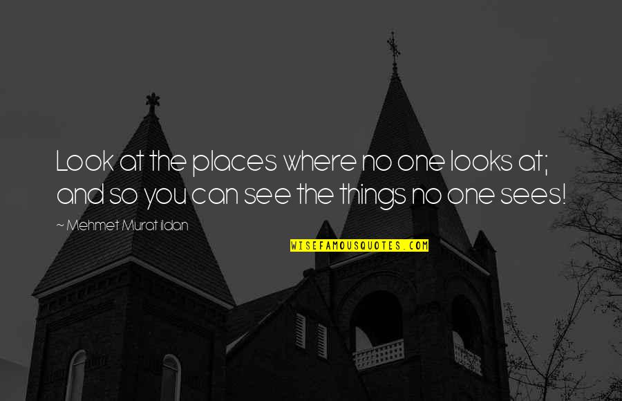 Clean Up Well Quotes By Mehmet Murat Ildan: Look at the places where no one looks
