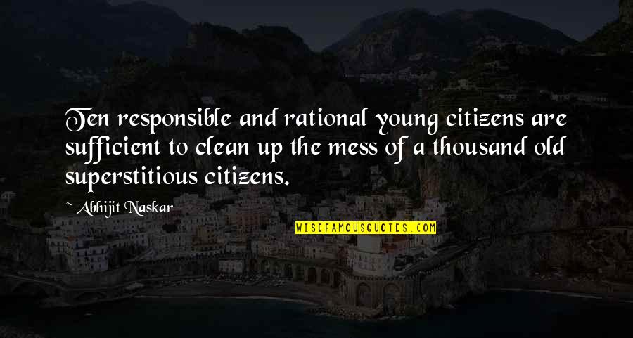 Clean Up Your Own Mess Quotes By Abhijit Naskar: Ten responsible and rational young citizens are sufficient