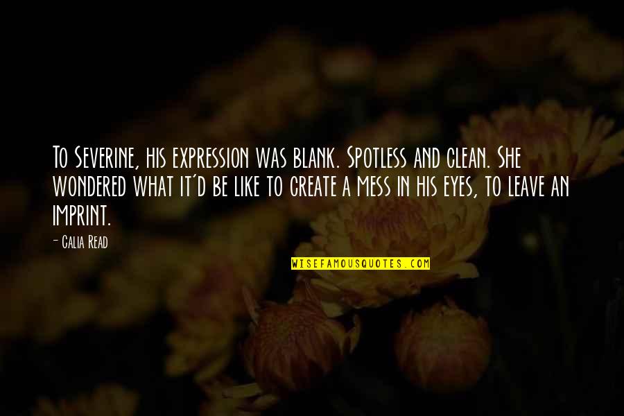 Clean Up Your Own Mess Quotes By Calia Read: To Severine, his expression was blank. Spotless and