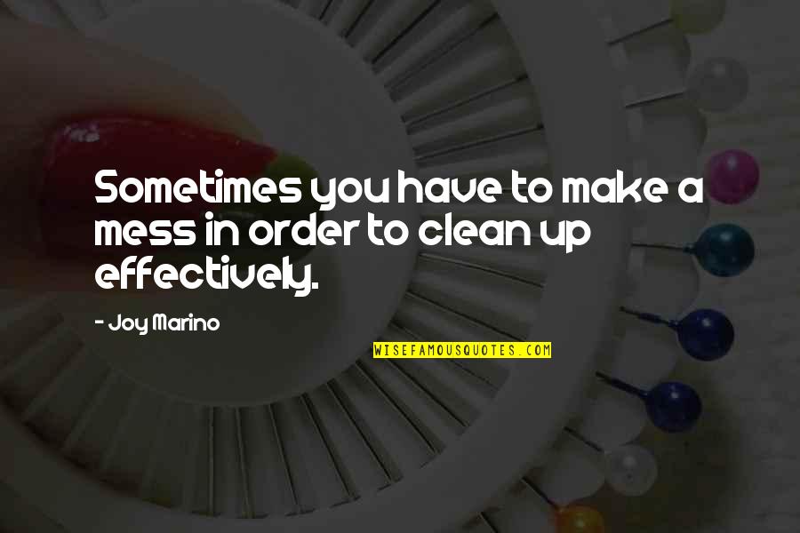 Clean Up Your Own Mess Quotes By Joy Marino: Sometimes you have to make a mess in