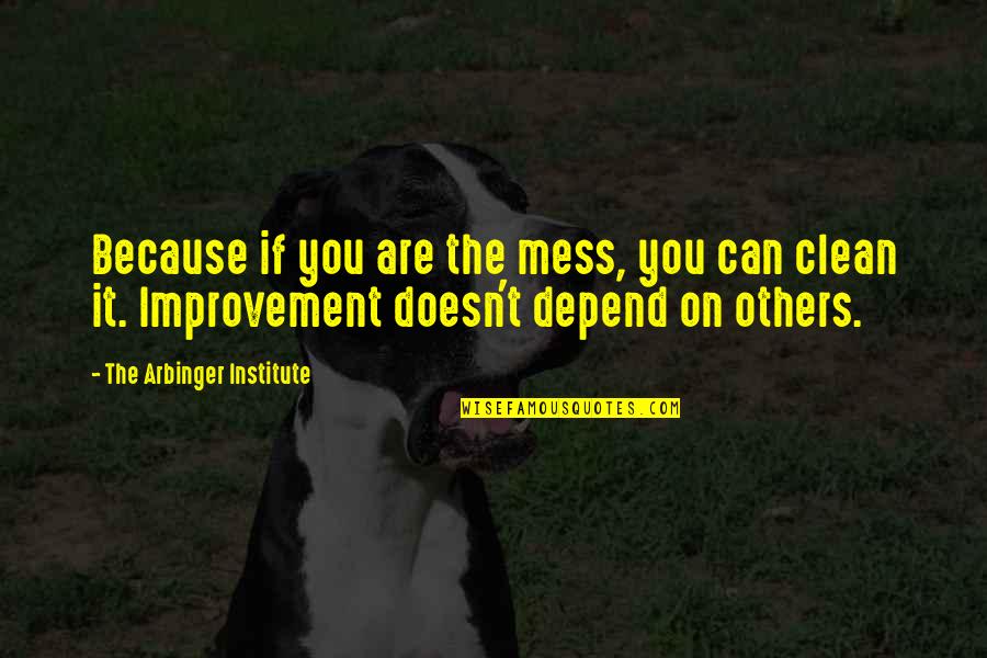 Clean Up Your Own Mess Quotes By The Arbinger Institute: Because if you are the mess, you can