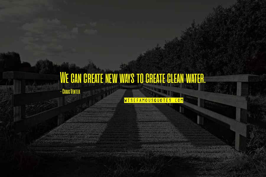 Clean Water Quotes By Craig Venter: We can create new ways to create clean