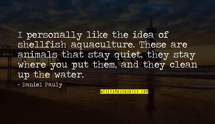 Clean Water Quotes By Daniel Pauly: I personally like the idea of shellfish aquaculture.