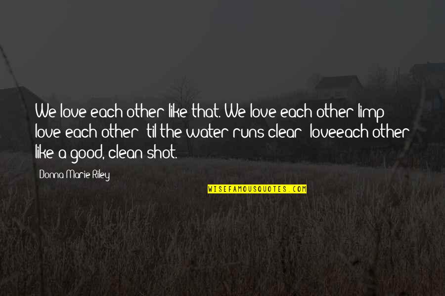 Clean Water Quotes By Donna-Marie Riley: We love each other like that. We love