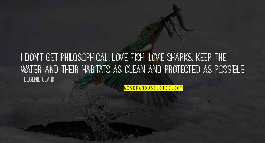 Clean Water Quotes By Eugenie Clark: I don't get philosophical. Love fish. Love sharks.