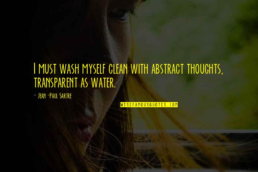 Clean Water Quotes By Jean-Paul Sartre: I must wash myself clean with abstract thoughts,