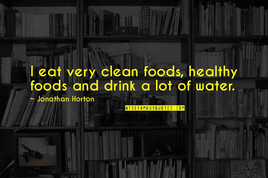 Clean Water Quotes By Jonathan Horton: I eat very clean foods, healthy foods and