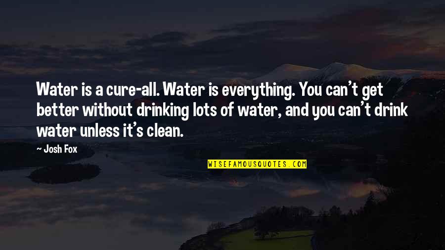 Clean Water Quotes By Josh Fox: Water is a cure-all. Water is everything. You