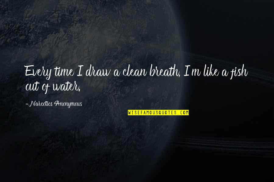 Clean Water Quotes By Narcotics Anonymous: Every time I draw a clean breath, I'm