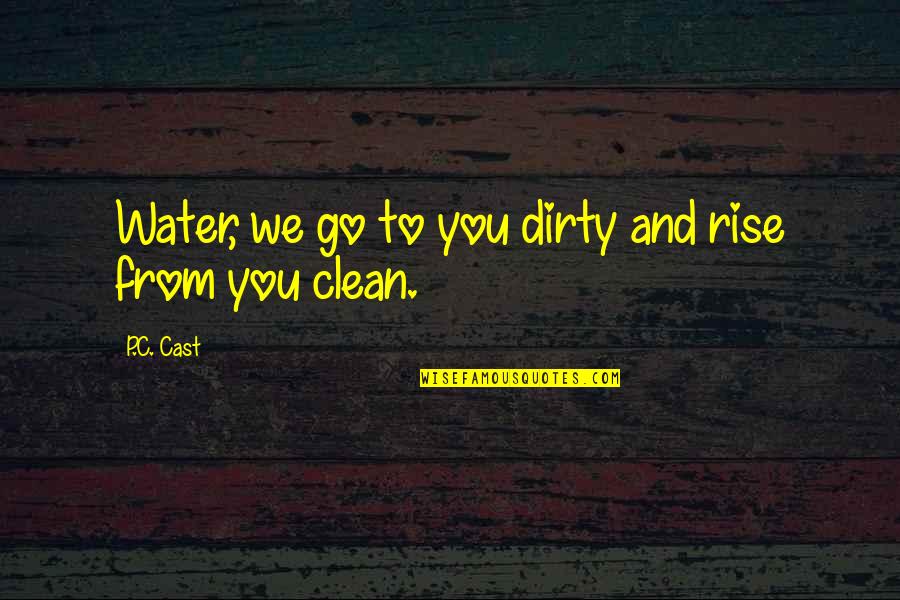 Clean Water Quotes By P.C. Cast: Water, we go to you dirty and rise