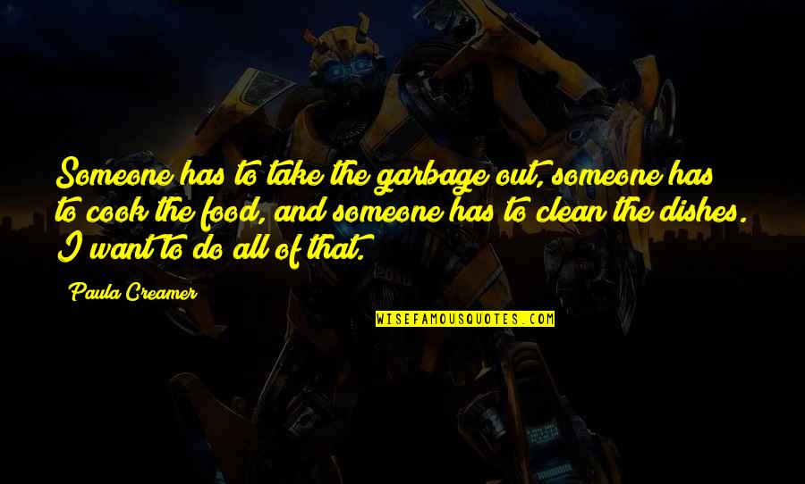 Clean Your Dishes Quotes By Paula Creamer: Someone has to take the garbage out, someone