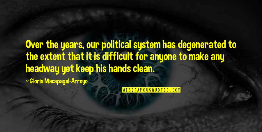 Clean Your Hands Quotes By Gloria Macapagal-Arroyo: Over the years, our political system has degenerated Clean Your Hands Quotes By Gloria Macapagal-Arroyo: Over the years, our political system has degenerated
