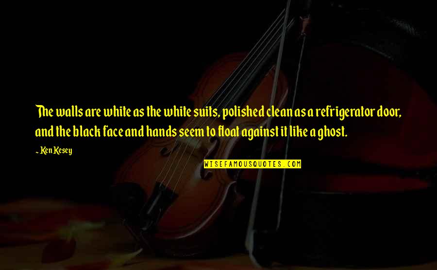 Clean Your Hands Quotes By Ken Kesey: The walls are white as the white suits, Clean Your Hands Quotes By Ken Kesey: The walls are white as the white suits,