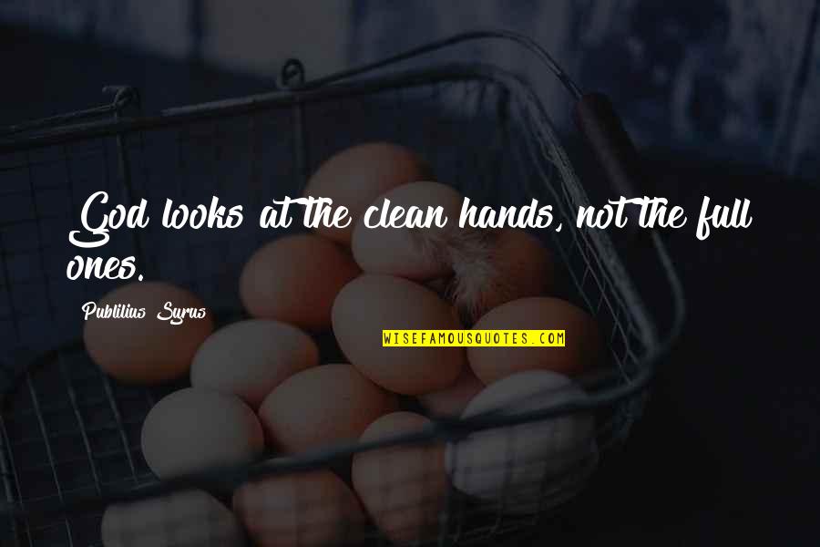 Clean Your Hands Quotes By Publilius Syrus: God looks at the clean hands, not the Clean Your Hands Quotes By Publilius Syrus: God looks at the clean hands, not the