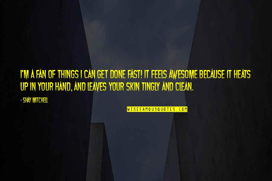 Clean Your Hands Quotes By Shay Mitchell: I'm a fan of things I can get Clean Your Hands Quotes By Shay Mitchell: I'm a fan of things I can get