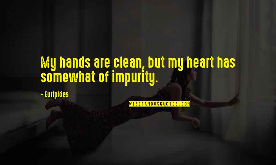Clean Your Heart Quotes By Euripides: My hands are clean, but my heart has