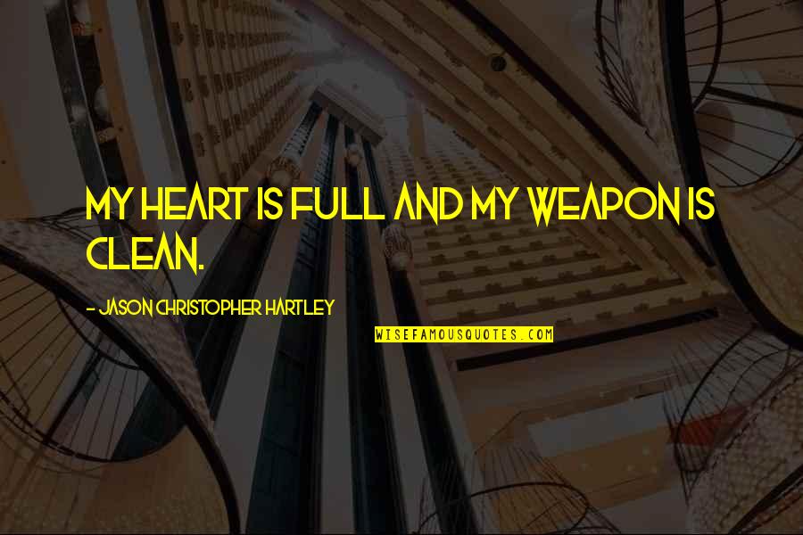 Clean Your Heart Quotes By Jason Christopher Hartley: My heart is full and my weapon is