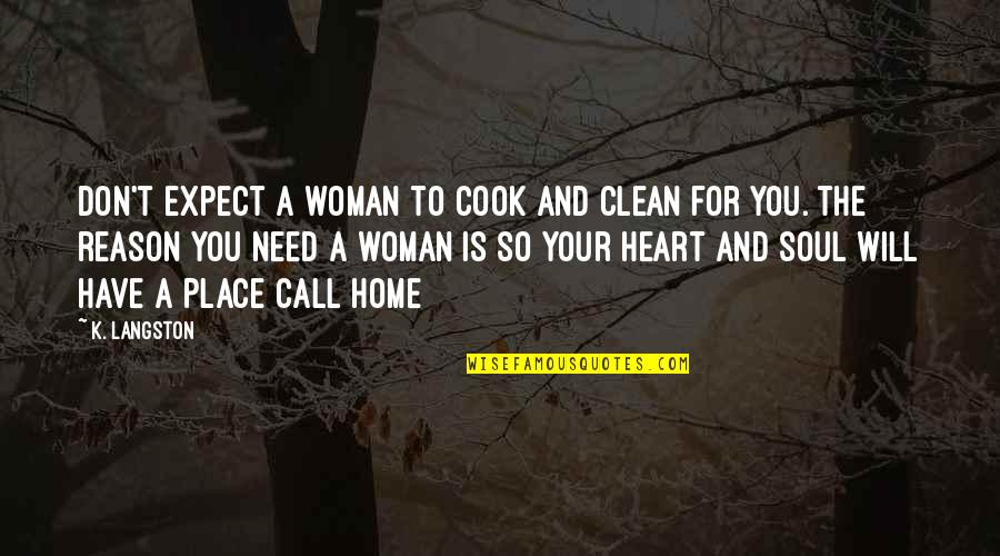 Clean Your Heart Quotes By K. Langston: Don't expect a woman to cook and clean