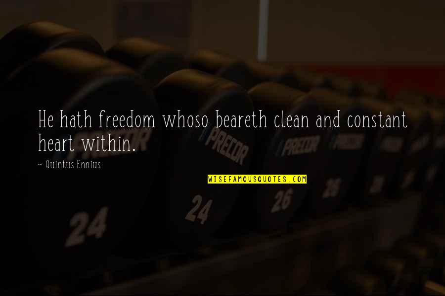 Clean Your Heart Quotes By Quintus Ennius: He hath freedom whoso beareth clean and constant