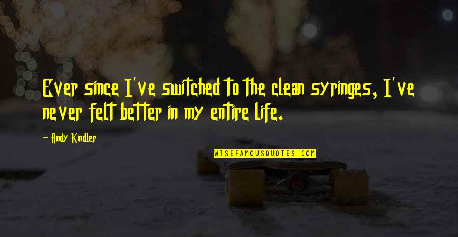 Clean Your Life Quotes By Andy Kindler: Ever since I've switched to the clean syringes,