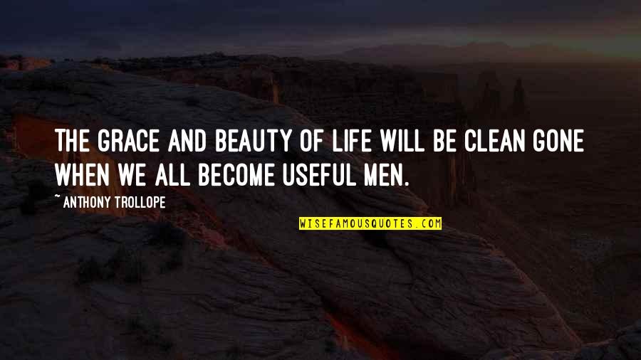 Clean Your Life Quotes By Anthony Trollope: The grace and beauty of life will be