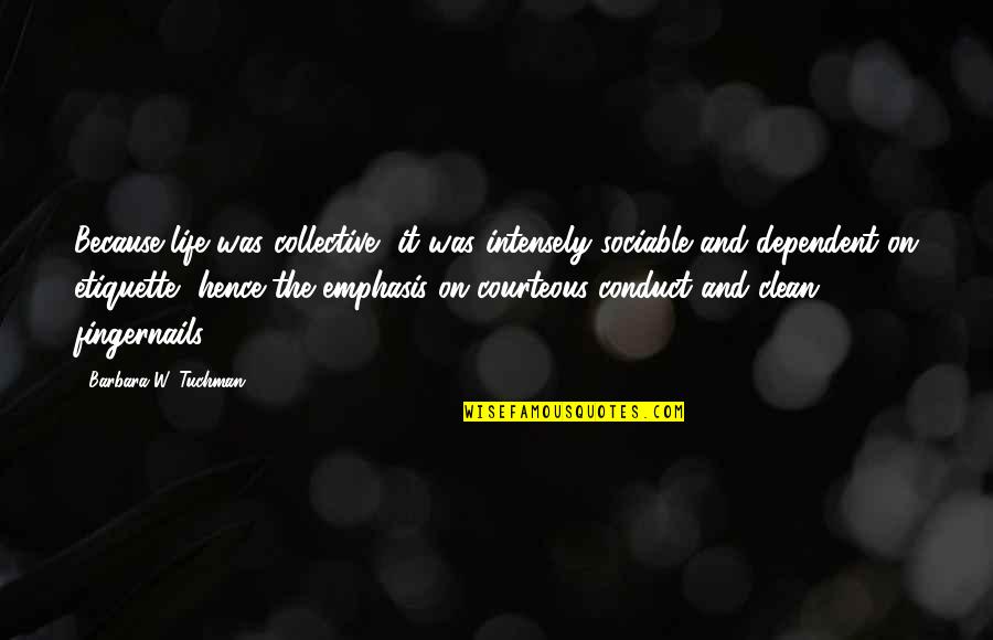 Clean Your Life Quotes By Barbara W. Tuchman: Because life was collective, it was intensely sociable