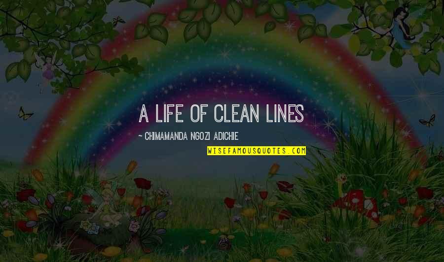 Clean Your Life Quotes By Chimamanda Ngozi Adichie: A life of clean lines