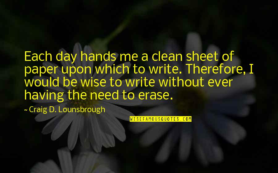 Clean Your Life Quotes By Craig D. Lounsbrough: Each day hands me a clean sheet of